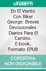 En El Viento Con Biker George: Breves Devocionales Diarios Para El Camino. E-book. Formato EPUB ebook