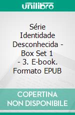 Série Identidade Desconhecida - Box Set 1 - 3. E-book. Formato EPUB ebook