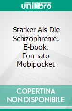 Stärker Als Die Schizophrenie. E-book. Formato Mobipocket ebook di Richard Carlson Jr.