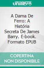 A Dama De Ferro: A História Secreta De James Barry. E-book. Formato Mobipocket ebook di Juan Carlos Arjona Ollero