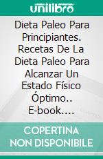 Dieta Paleo Para Principiantes. Recetas De La Dieta Paleo Para Alcanzar Un Estado Físico Óptimo.. E-book. Formato EPUB ebook di Tim Lewis