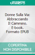 Donne Sulla Via: Abbracciando Il Cammino. E-book. Formato EPUB ebook di Jane V. Blanchard