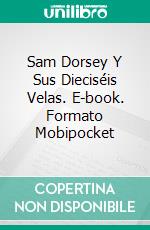 Sam Dorsey Y Sus Dieciséis Velas. E-book. Formato Mobipocket ebook di Perie Wolford