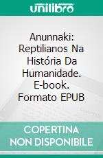 Anunnaki: Reptilianos Na História Da Humanidade. E-book. Formato EPUB ebook di Henry Krane