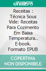 Receitas : Técnica Sous Vide: Receitas Para Cozimento Em Baixa Temperatura.. E-book. Formato EPUB