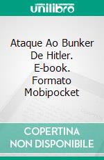 Ataque Ao Bunker De Hitler. E-book. Formato EPUB ebook