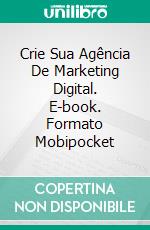 Crie Sua Agência De Marketing Digital. E-book. Formato EPUB ebook