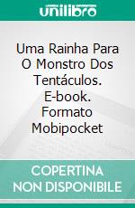 Uma Rainha Para O Monstro Dos Tentáculos. E-book. Formato EPUB ebook