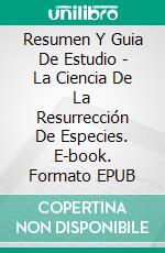 Resumen Y Guia De Estudio - La Ciencia De La Resurrección De Especies. E-book. Formato Mobipocket ebook di Lee Tang