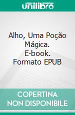 Alho, Uma Poção Mágica. E-book. Formato Mobipocket ebook di MOHAMED BOUZITOUNE