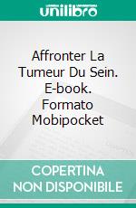 Affronter La Tumeur Du Sein. E-book. Formato EPUB ebook