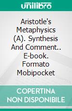 Aristotle's Metaphysics (A). Synthesis And Comment.. E-book. Formato Mobipocket ebook di Stefano Ulliana