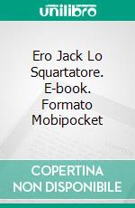 Ero Jack Lo Squartatore. E-book. Formato EPUB