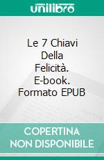 Le 7 Chiavi Della Felicità. E-book. Formato EPUB ebook