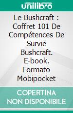 Le Bushcraft : Coffret 101 De Compétences De Survie Bushcraft. E-book. Formato EPUB ebook