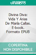 Divina Diva: Vida Y Arias De María Callas. E-book. Formato EPUB