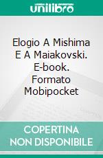 Elogio A Mishima E A Maiakovski. E-book. Formato Mobipocket ebook