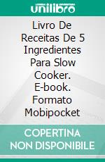 Livro De Receitas De 5 Ingredientes Para Slow Cooker. E-book. Formato EPUB ebook di Alissa Green