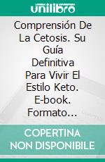 Comprensión De La Cetosis. Su Guía Definitiva Para Vivir El Estilo Keto. E-book. Formato EPUB ebook di Gretchen Ramos