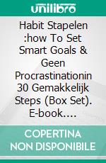 Habit Stapelen :how To Set Smart Goals & Geen Procrastinationin 30 Gemakkelijk Steps (Box Set). E-book. Formato EPUB ebook di The Blokehead