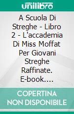 A Scuola Di Streghe - Libro 2 - L'accademia Di Miss Moffat Per Giovani Streghe Raffinate. E-book. Formato EPUB ebook