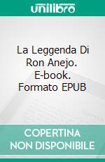 La Leggenda Di Ron Anejo. E-book. Formato Mobipocket ebook di Ed Teja