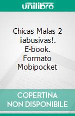 Chicas Malas 2    ¡abusivas!. E-book. Formato Mobipocket ebook di Katrina Kahler