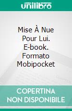 Mise À Nue Pour Lui. E-book. Formato Mobipocket