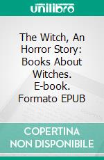 The Witch, An Horror Story: Books About Witches. E-book. Formato Mobipocket ebook