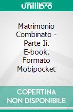 Matrimonio Combinato - Parte Ii. E-book. Formato Mobipocket ebook