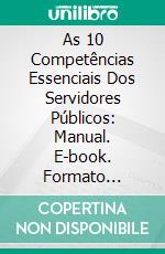 As 10 Competências Essenciais Dos Servidores Públicos: Manual. E-book. Formato EPUB ebook