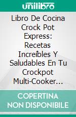 Libro De Cocina Crock Pot Express: Recetas Increíbles Y Saludables En Tu Crockpot Multi-Cooker (Olla De Cocción Lenta). E-book. Formato EPUB ebook