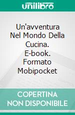 Un'avventura Nel Mondo Della Cucina. E-book. Formato Mobipocket