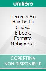 Decrecer Sin Huir De La Ciudad. E-book. Formato EPUB ebook