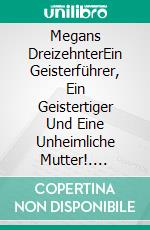 Megans DreizehnterEin Geisterführer, Ein Geistertiger Und Eine Unheimliche Mutter!. E-book. Formato Mobipocket ebook di Owen Jones
