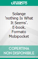 Solange 'nothing Is What It Seems'. E-book. Formato EPUB