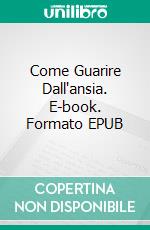 Come Guarire Dall'ansia. E-book. Formato EPUB ebook di Laurent Lacherez