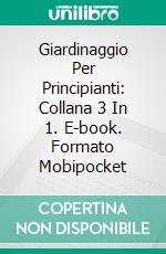 Giardinaggio Per Principianti: Collana 3 In 1. E-book. Formato EPUB ebook di Nancy Ross