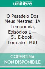 O Pesadelo Dos Meus Mestres: 1A Temporada, Episódios 1 — 5.. E-book. Formato EPUB ebook