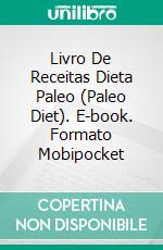 Livro De Receitas Dieta Paleo (Paleo Diet). E-book. Formato EPUB ebook di Ted Cage