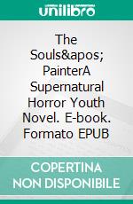 The Souls&apos; PainterA Supernatural Horror Youth Novel. E-book. Formato EPUB ebook