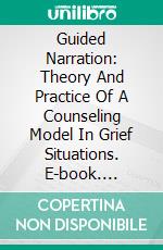 Guided Narration: Theory And Practice Of A Counseling Model In Grief Situations. E-book. Formato EPUB ebook