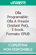 Olla Programable: Olla A Presión (Instant Pot). E-book. Formato EPUB ebook di Simmon Dane