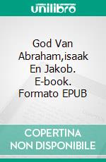 God Van Abraham,isaak En Jakob. E-book. Formato Mobipocket ebook di Gabriel Agbo