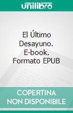 El Último Desayuno. E-book. Formato Mobipocket ebook di Hesham Shaaban