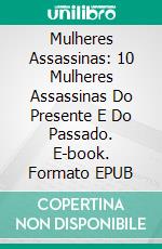 Mulheres Assassinas: 10 Mulheres Assassinas Do Presente E Do Passado. E-book. Formato EPUB ebook