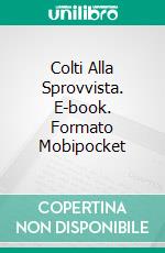 Colti Alla Sprovvista. E-book. Formato Mobipocket ebook