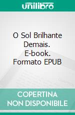 O Sol Brilhante Demais. E-book. Formato EPUB ebook