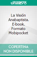 La Visión Anabaptista. E-book. Formato Mobipocket