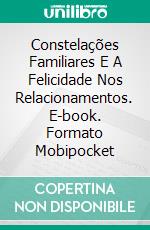 Constelações Familiares E A Felicidade Nos Relacionamentos. E-book. Formato EPUB ebook